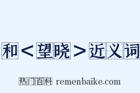 和＜望晓＞近义词是什么意思的图片